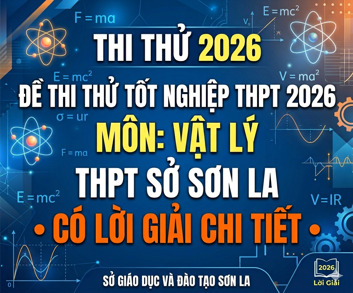 46.  Đề thi thử tốt nghiệp THPT 2026 Vật Lý THPT Sở Sơn La - Có lời giải